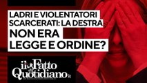 Ladri e violentatori scarcerati, ma la destra non era legge e ordine? Segui la diretta con Peter Gomez