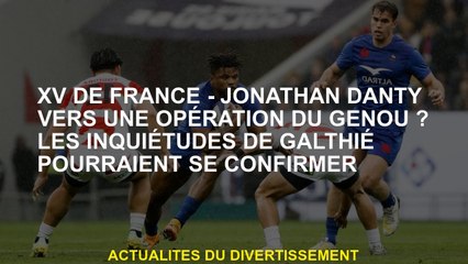 XV de France - Jonathan Danty vers une opération du genou? Les préoccupations de Galthie pourraient
