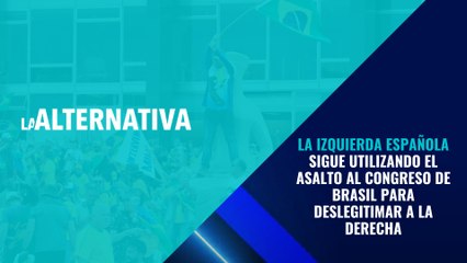 La izquierda española sigue utilizando el asalto al Congreso de Brasil para deslegitimar a la derecha