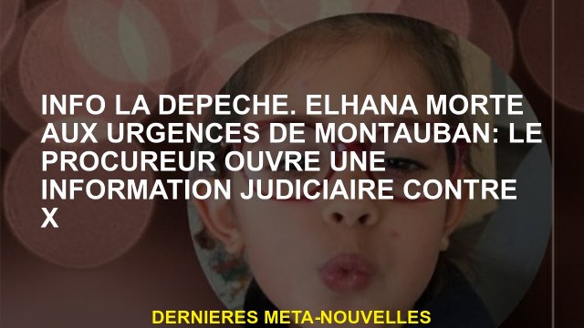 Info the Depeche.elhana est décédé aux urgences de Montauban: le procureur ouvre une information jud