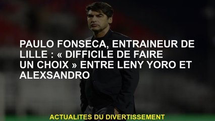 Paulo Fonseca, Lille Coach: "Difficile de faire un choix" entre Leny Yoro et Alexsandro
