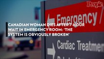 Canadian Woman Dies After 7-Hour Wait in Emergency Room: 'The System Is Obviously Broken'