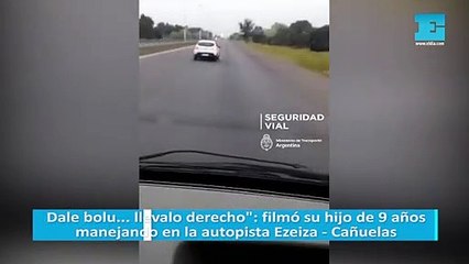 Dale bolu... llevalo derecho": filmó su hijo de 9 años manejando en la autopista Ezeiza - Cañuelas