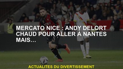 Mercato Nice: Andy delort chaud pour aller à Nantes mais ...