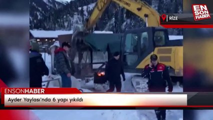 Ayder Yaylası'nda 6 yapı yıkıldı