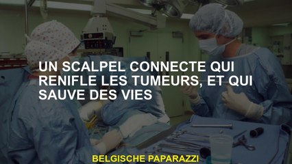 Un scalpel connecté qui renifle les tumeurs et sauve des vies