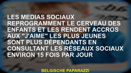 Les médias sociaux reprogramment le cerveau des enfants et les rendent dépendants de "j'aime" les pl