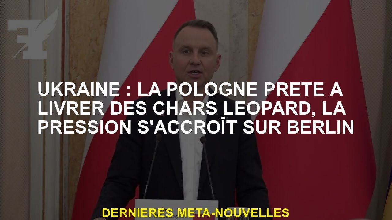 Ukraine: Pologne prêt à livrer des réservoirs de léopard, la pression augmente sur Berlin