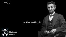“You can fool some of the people all of the time, and all of the people some of the time, but you can not fool all of the people all of the time.” Abraham Lincoln Quotes