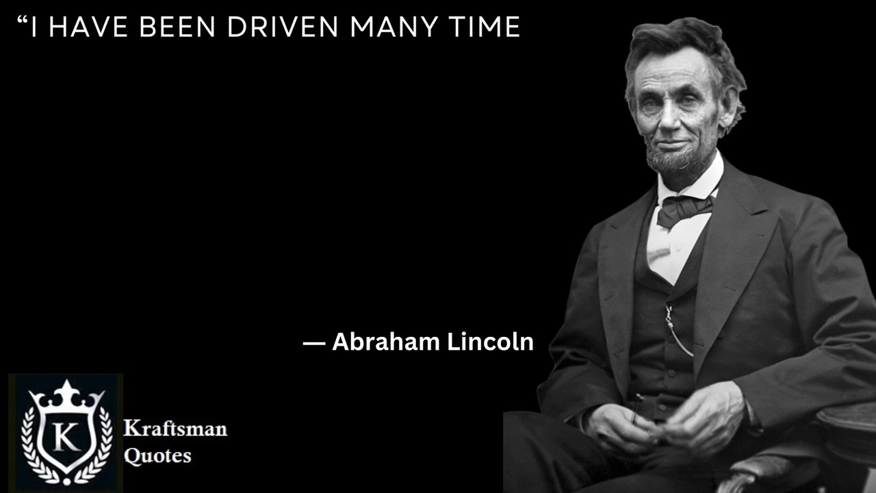 “I have been driven many times upon my knees by the overwhelming conviction that I had no where else to go. My own wisdom and that of all about me seemed insufficient for that day.”― Abraham Lincoln