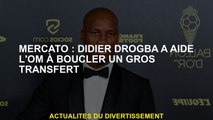 Mercato: Didier Drogba a aidé l'OM à terminer un grand transfert