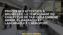 Trial des attaques à Bruxelles: le témoignage du chauffeur de taxi qui a emmené Abrini, El Bakraoui