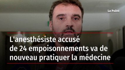 L'anesthésiste accusé de 24 empoisonnements va de nouveau pratiquer la médecine