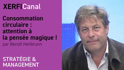 Consommation circulaire : attention à la pensée magique ! [Benoît Heilbrunn]