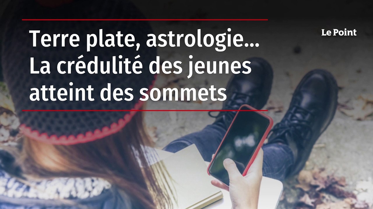 Terre plate, astrologie… La crédulité des jeune...
