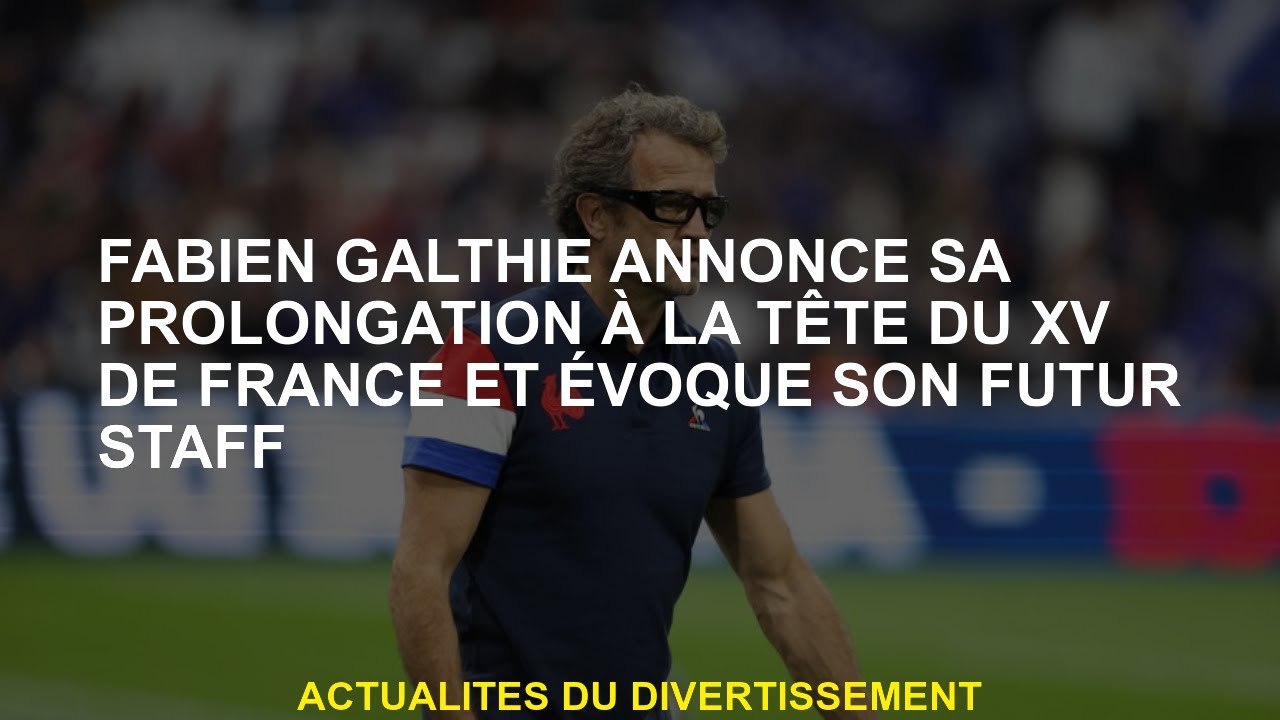 Fabien Garthié annonce sa prolongation à la tête du XV de France et évoque son futur personnel