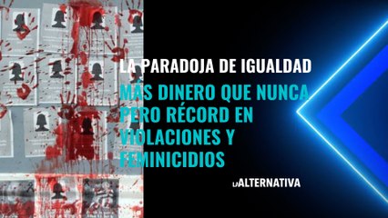 La paradoja de Igualdad: Más dinero que nunca pero récord en violaciones y feminicidio