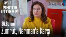 Zümrüt, Neriman'a karşı - Aşk Mantık İntikam 36. Bölüm