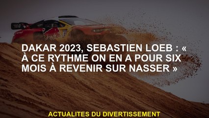 Dakar 2023, Sébastien Loeb: "À ce rythme, nous avons pendant six mois pour retourner à Nasser"