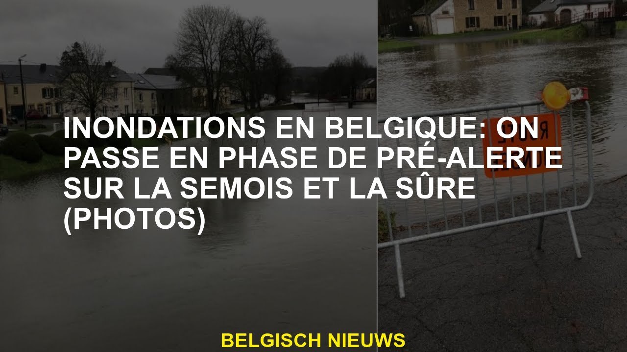 Inondations en Belgique: Nous allons en phase pré-alerte du Semois et du Sûre