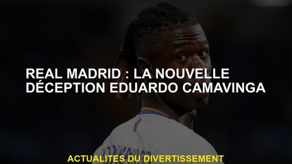 Real Madrid: La nouvelle déception Eduardo Camavinga