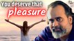 Go for pleasure, you deserve it! || Acharya Prashant