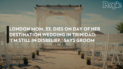 London Mom, 33, Dies on Day of Her Destination Wedding in Trinidad: 'I'm Still in Disbelief,' Says Groom