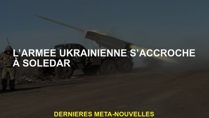 L'armée ukrainienne s'accroche à Soledar