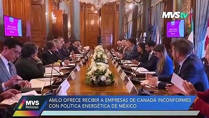 AMLO prometió recibir a las empresas canadienses inconformes con las políticas energéticas