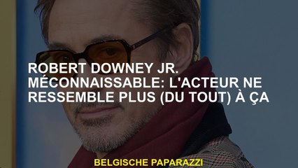 Robert Downey Jr. méconnaissable: l'acteur ne ressemble plus