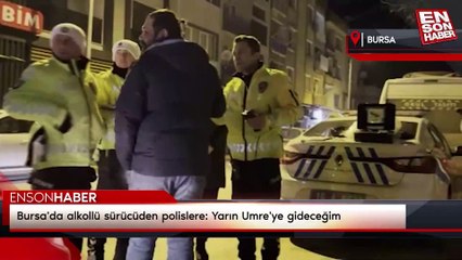 Bursa'da alkollü sürücüden polislere: Yarın Umre'ye gideceğim