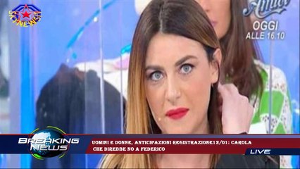 Uomini e donne, anticipazioni registrazione12/01: Carola  che direbbe no a Federico