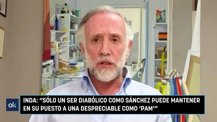 Inda: "Sólo un ser diabólico como Sánchez puede mantener en su puesto a una despreciable como 'Pam'"