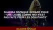 Shakira Dézangue Gerard Piqué: "Un loup comme moi n'est pas fait pour les débutants"