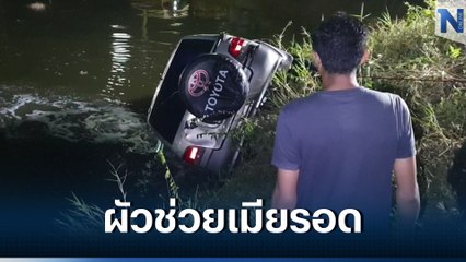 สลด! ผัวเมียถอยรถพุ่งตกน้ำด้วยกัน ผัวช่วยชีวิตเมียได้ ส่วนตัวเองจมน้ำดับ