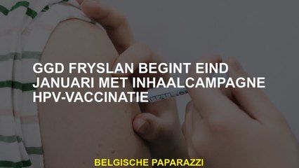 GGD Fryslân begint eind januari met HPV-vaccinatie in de inhaalcampagne
