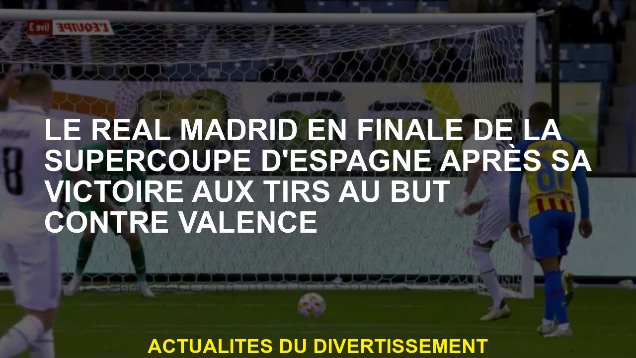 Le Real Madrid en finale de la Super Cup espagnole après sa victoire en pénalités contre Valence
