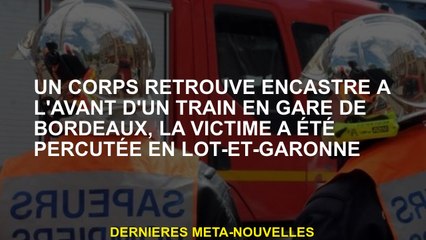 Un corps trouvé intégré à l'avant d'un train à la gare de Bordeaux, la victime a été frappée à Lot-E