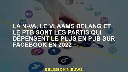Le N-VA, les Vlaams Belang et le PTB sont les parties qui passent le plus de publicité sur Facebook