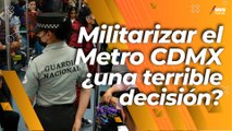 Sabotaje en el Metro CDMX, ¿es necesaria la intervención de la Guardia Nacional?