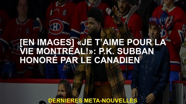 [En photos] Je t'aime pour la vie Montréal! : P.K.Subban honoré par le Canadien