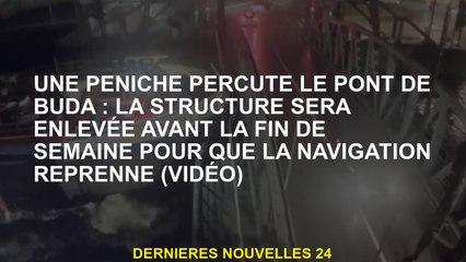 Une barge frappe le pont Buda: la structure sera supprimée avant le week-end afin que la navigation