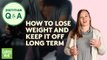 The Best Way to Lose Weight and Keep It Off Long Term