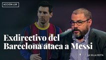 Exdirectivo del Barcelona ataca a Messi
