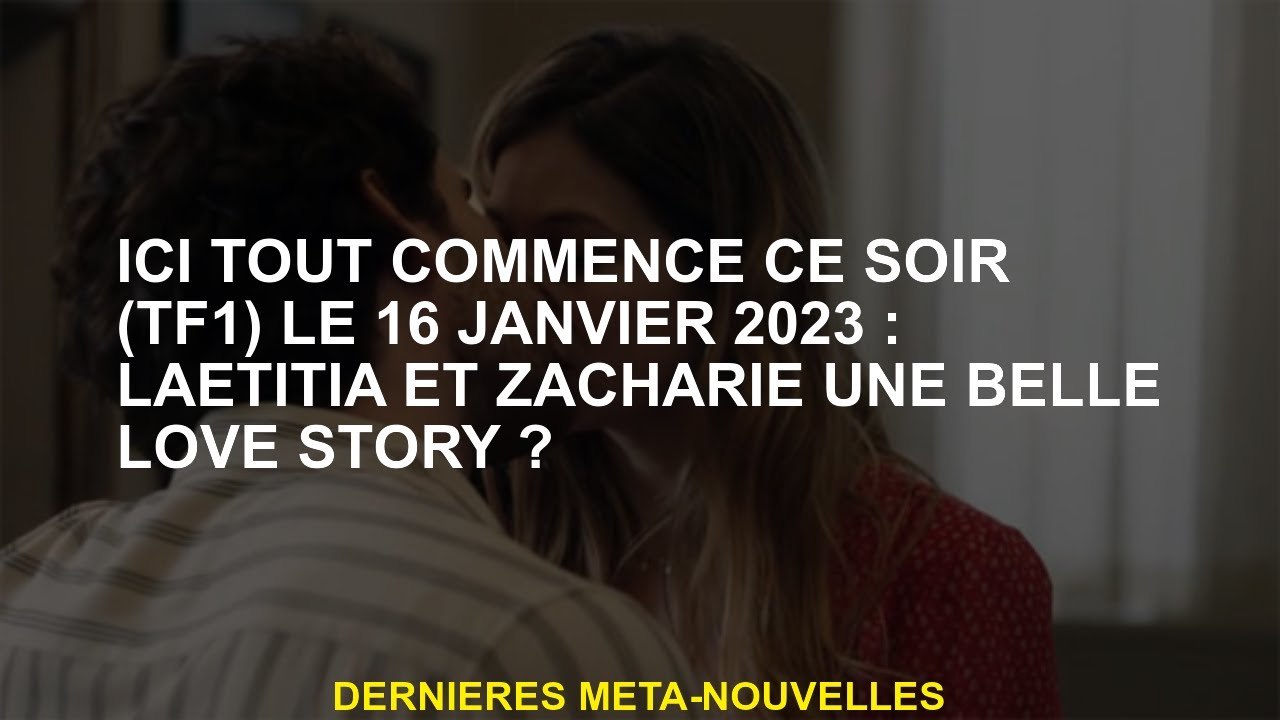 Ici, tout commence ce soir  le 16 janvier 2023: Laetitia et Zacharie une belle histoire d'amour?