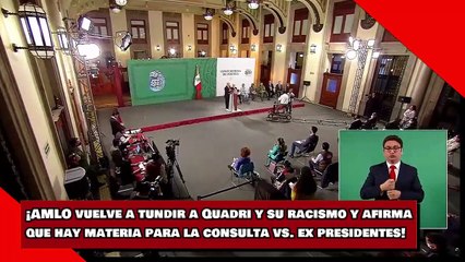 ¡AMLO vuelve a tundir a Quadri y su racismo y afirmaque hay materia para la consulta vs. ex presidentes!