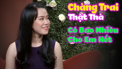 Anh Chàng Thật Thà Có Bao Nhiêu Sẽ Cho Em Hết, Đã Làm Rung Động Nàng Tiểu Thư  HẸN HÒ HAY NHẤT