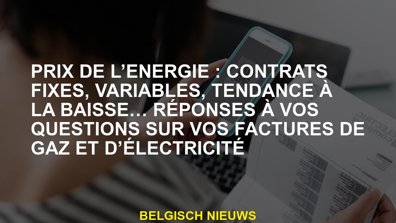Prix de l'énergie: contrats fixes et variables, tendance à la baisse ... Réponses à vos questions su