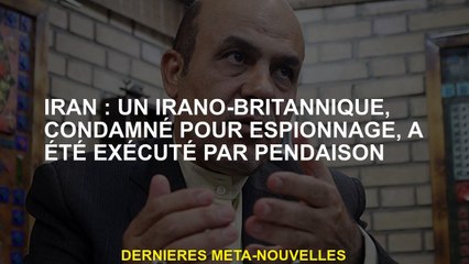 Iran: un irano-britannique, condamné pour l'espionnage, a été exécuté par suspension
