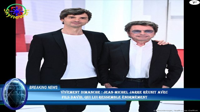 Vivement dimanche : Jean-Michel Jarre réunit avec fils David, qui lui ressemble énormément